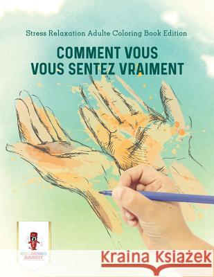 Comment Vous Vous Sentez Vraiment: Stress Relaxation Adulte Coloring Book Edition Coloring Bandit 9780228215073 Coloring Bandit - książka