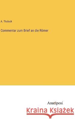 Commentar zum Brief an die Roemer A Tholuck   9783382026936 Anatiposi Verlag - książka