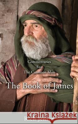 Commentaries For the Common Man: The Book of James Rich Jensen 9781662843037 Xulon Press - książka