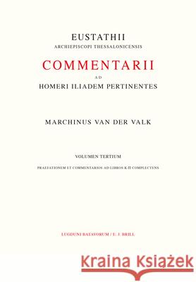 Commentarii Ad Homeri Iliadem Pertinentes Ad Fidem Codicis Laurentiani Editi: 3. Praefationem Et Commentarios Ad Libros K- Complectens Eustathius                               M. Valk 9789004058644 Brill Academic Publishers - książka