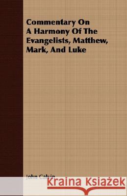 Commentary on a Harmony of the Evangelists, Matthew, Mark, and Luke Calvin, John 9781409703921  - książka