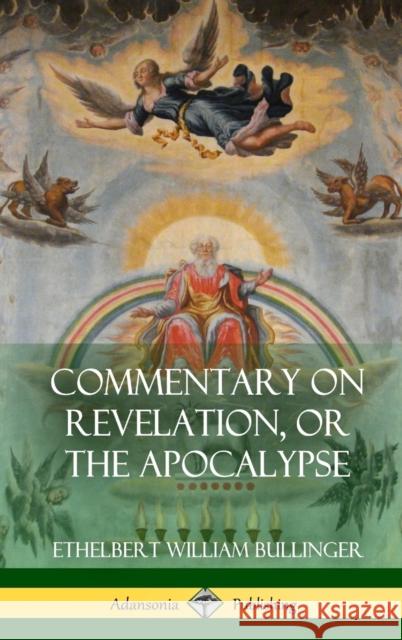 Commentary on Revelation, or the Apocalypse (Hardcover) Ethelbert William Bullinger 9781387972562 Lulu.com - książka