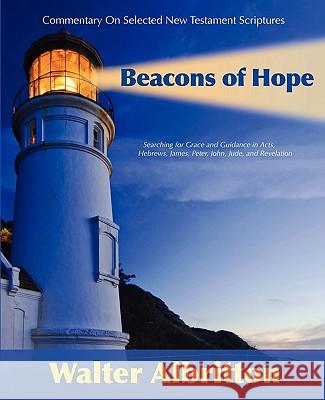 Commentary on Selected New Testament Scriptures Beacons of Hope: Searching for Grace and Guidance in the Acts of the Apostles, the Epistle to the Hebr Walter Albritton 9781456351533 Createspace - książka