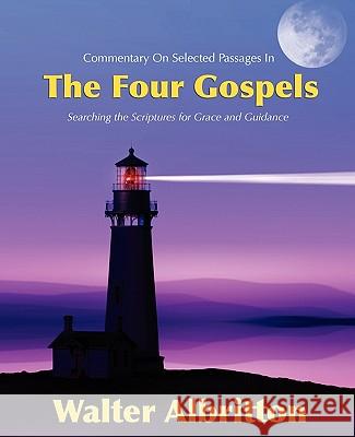 Commentary on Selected Passages in the Four Gospels: Searching the Scriptures for Grace and Guidance Walter Albritton 9781453818794 Createspace - książka