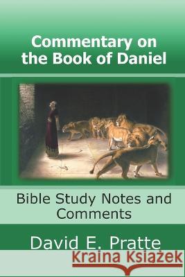 Commentary on the Book of Daniel: Bible Study Notes and Comments David E Pratte 9781674165042 Independently Published - książka