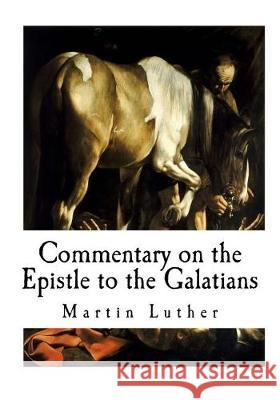 Commentary on the Epistle to the Galatians Martin Luther Theodore Graebner 9781721012398 Createspace Independent Publishing Platform - książka