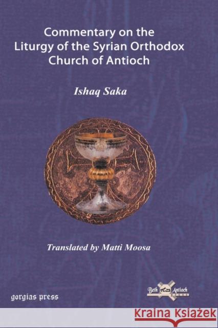 Commentary on the Liturgy of the Syrian Orthodox Church of Antioch Ishaq Saka, Matti Moosa 9781607240020 Gorgias Press - książka
