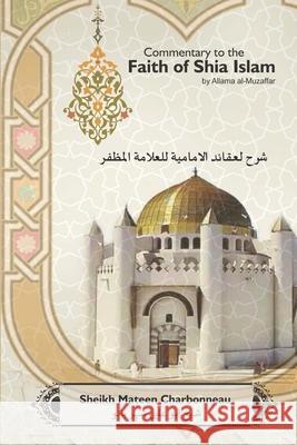Commentary to the Faith of Shia Islam by Allama al-Muzaffar: Volumes 1 - 4 Sheikh Mateen Charbonneau Allama Al-Muzaffar 9781537536248 Createspace Independent Publishing Platform - książka
