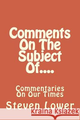 Comments On The Subject Of....: Commentaries On Our Times Lower, Steven 9781542942997 Createspace Independent Publishing Platform - książka