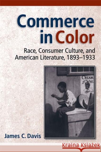 Commerce in Color: Race, Consumer Culture, and American Literature, 1893-1933 Davis, James C. 9780472069873 University of Michigan Press - książka