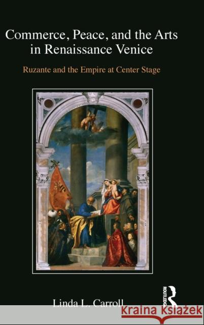 Commerce, Peace, and the Arts in Renaissance Venice: Ruzante and the Empire at Center Stage Linda L. Carroll   9781472478139 Ashgate Publishing Limited - książka