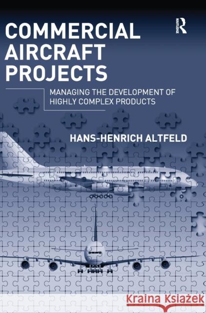 Commercial Aircraft Projects: Managing the Development of Highly Complex Products Altfeld, Hans-Henrich 9780754677536 Ashgate Publishing Limited - książka