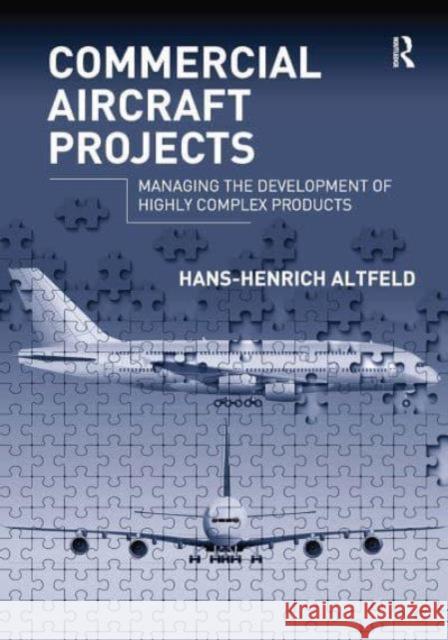 Commercial Aircraft Projects: Managing the Development of Highly Complex Products Hans-Henrich Altfeld 9781032838281 Routledge - książka