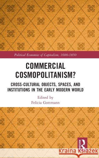 Commercial Cosmopolitanism?: Cross-Cultural Objects, Spaces, and Institutions in the Early Modern World Felicia Gottmann 9780367464615 Routledge - książka
