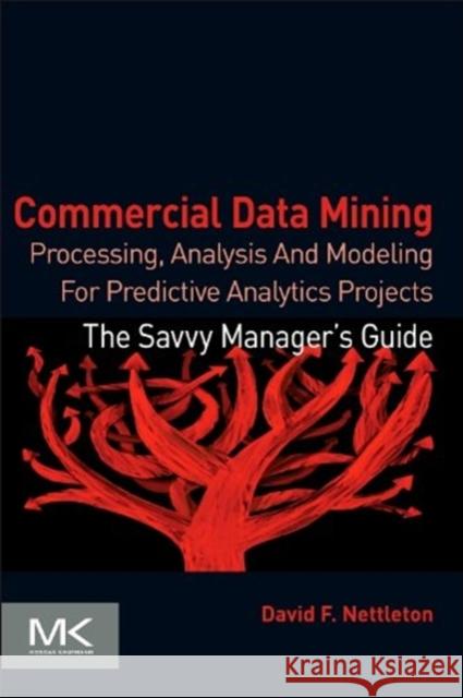 Commercial Data Mining: Processing, Analysis and Modeling for Predictive Analytics Projects Nettleton, David 9780124166028 Morgan Kaufmann Publishers - książka