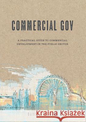 Commercial Gov: A practical guide to commercial development in the public sector Elverson, David Paul 9780993236341 Engage Deep Ltd - książka