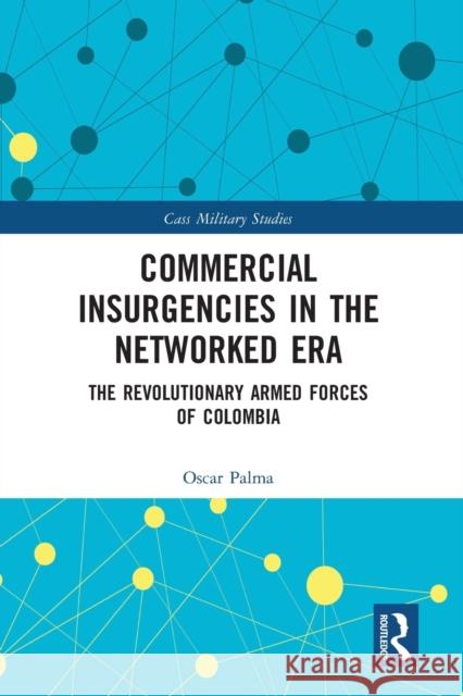 Commercial Insurgencies in the Networked Era: The Revolutionary Armed Forces of Colombia Oscar Palma 9780367731748 Routledge - książka