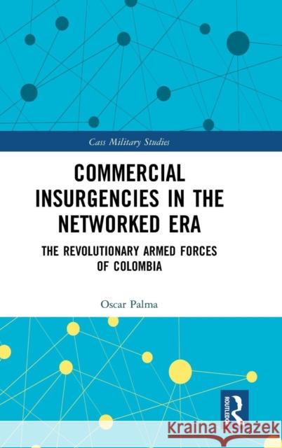 Commercial Insurgencies in the Networked Era: The Revolutionary Armed Forces of Colombia Oscar Palma 9780815374909 Routledge - książka