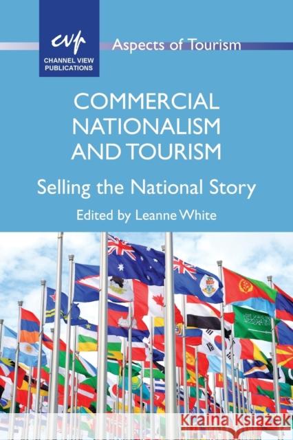 Commercial Nationalism and Tourism: Selling the National Story Leanne White 9781845415884 Channel View Publications - książka