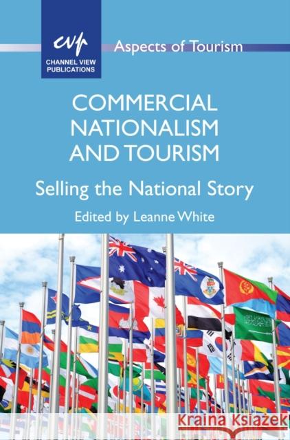 Commercial Nationalism and Tourism: Selling the National Story Leanne White 9781845415891 Channel View Publications - książka