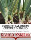 Commercial Onion Culture in Idaho: Bulletin No. 97 Idaho Agricultural Experiment Station Roger Chambers 9781986938822 Createspace Independent Publishing Platform