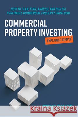 Commercial Property Investing Explained Simply: How to plan, find, analyse and build a profitable commercial property portfolio Steve Palise 9780648796411 Major Street Publishing - książka