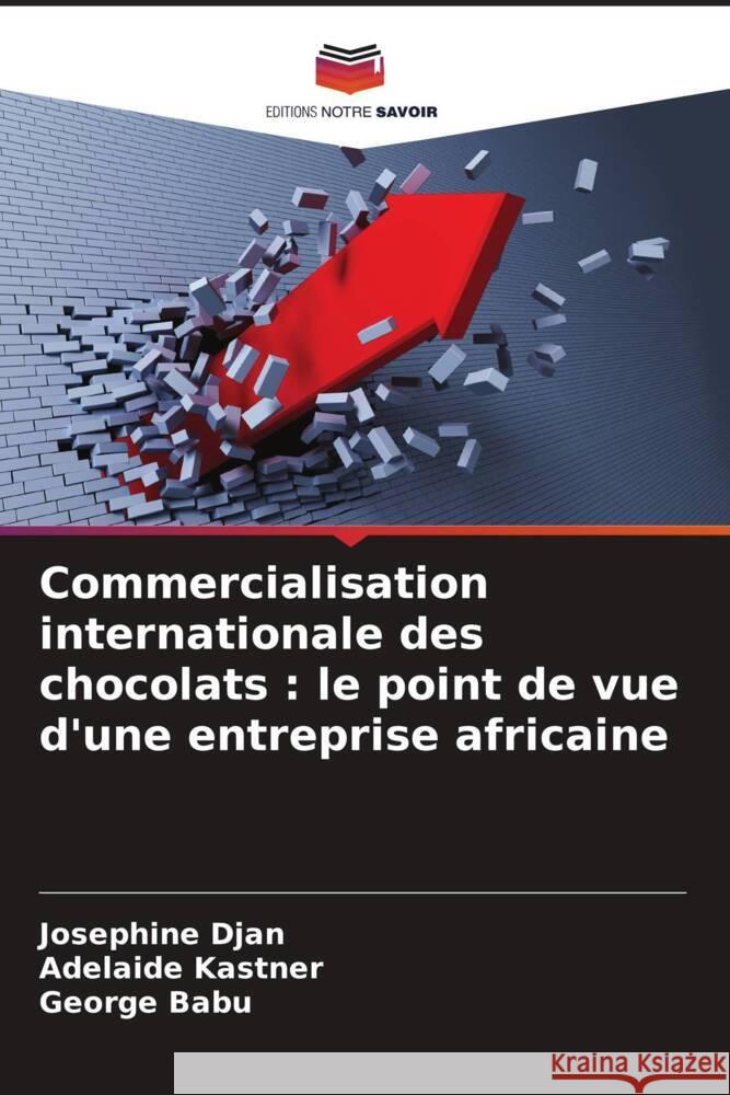 Commercialisation internationale des chocolats : le point de vue d'une entreprise africaine Djan, Josephine, Kastner, Adelaide, Babu, George 9786209328336 Editions Notre Savoir - książka