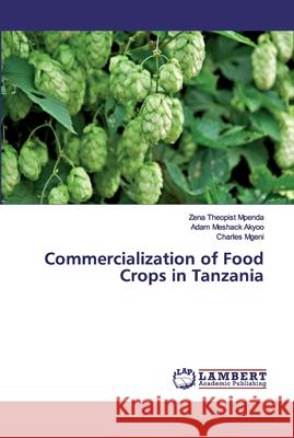 Commercialization of Food Crops in Tanzania Zena Theopist Mpenda, Adam Meshack Akyoo, Charles Mgeni 9786139822522 LAP Lambert Academic Publishing - książka