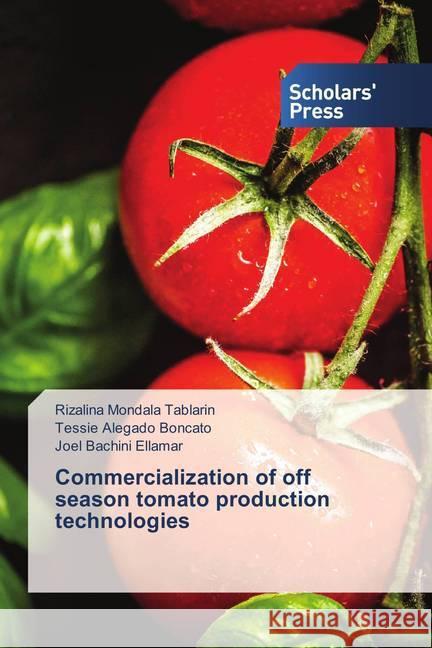 Commercialization of off season tomato production technologies Tablarin, Rizalina Mondala; Boncato, Tessie Alegado; Ellamar, Joel Bachini 9786202306058 Scholar's Press - książka