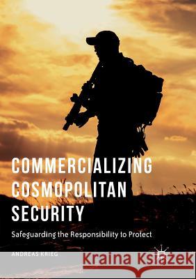 Commercializing Cosmopolitan Security: Safeguarding the Responsibility to Protect Krieg, Andreas 9783319814988 Palgrave Macmillan - książka