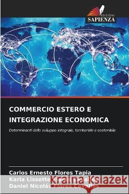 Commercio Estero E Integrazione Economica Carlos Ernesto Flores Tapia Karla Lissette Flores Cevallos Daniel Nicolas Flores Cevallos 9786205819692 Edizioni Sapienza - książka