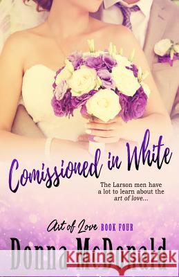 Commissioned in White: Book Four of the Art of Love Series Donna McDonald 9781480180406 Createspace - książka