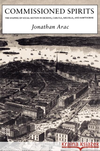 Commissioned Spirits: The Shaping of Social Movement in Dickens, Carlyle, Melville, and Hawthorne Arac, Jonathan 9780231071178 Columbia University Press - książka