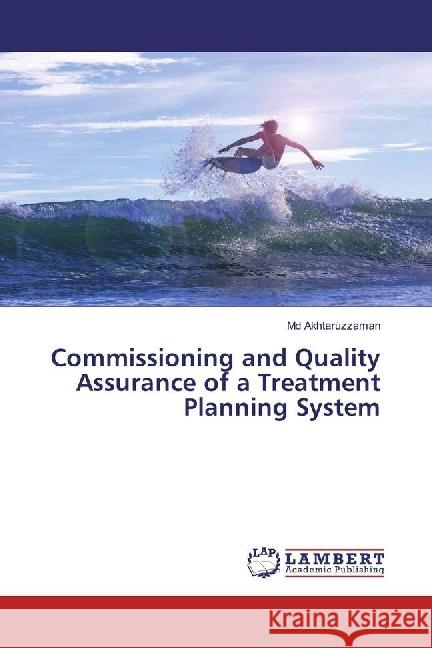 Commissioning and Quality Assurance of a Treatment Planning System Akhtaruzzaman, M. D. 9783659487323 LAP Lambert Academic Publishing - książka