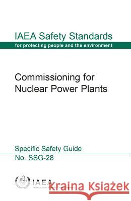 Commissioning for Nuclear Power Plants: IAEA Safety Standards Series No. Ssg-28 International Atomic Energy Agency (IAEA 9789201401106 International Atomic Energy Agency - książka
