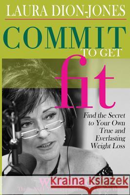 Commit To Get Fit: Find the Secret to Your Own True and Everlasting Weight Loss Dion-Jones, Laura 9780979491436 Original Cosmo Girl Press - książka