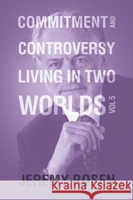 Commitment and Controversy Living in Two Worlds: Volume 5 Jeremy Rosen 9781669839781 Xlibris Us - książka