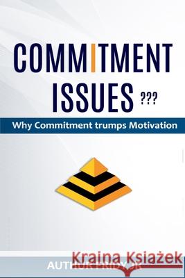 Commitment Issues: Why Commitment Trumps Motivation Arthur Fridy 9781688784031 Independently Published - książka