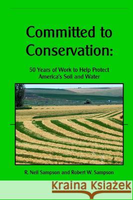 Committed to Conservation: 50 Years of Work to Help Protect America's Soil and Water R. Neil Sampson Robert W. Sampson 9781508604884 Createspace - książka