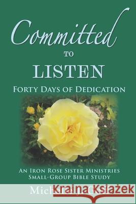 Committed to Listen: Forty Days of Dedication Michelle J. Goff 9781960403032 Iron Rose Sister Ministries - książka