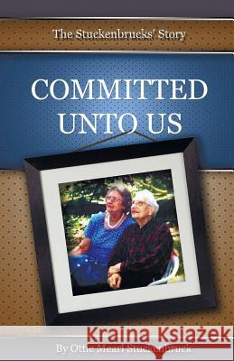 Committed Unto Us: The Stuckenbrucks' Story Ottie Mearl Stuckenbruck, Trudy Harvey Tait 9781932774825 Harvey Christian Publishers Inc. - książka