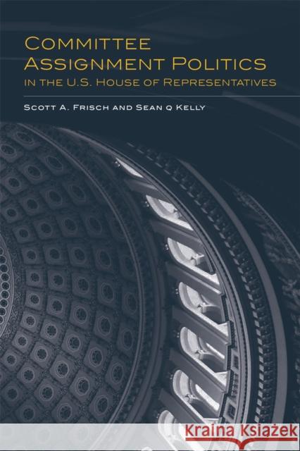 Committee Assignment Politics in the U.S. House of Representatives: Volume 5 Frisch, Scott a. 9780806186061 University of Oklahoma Press - książka