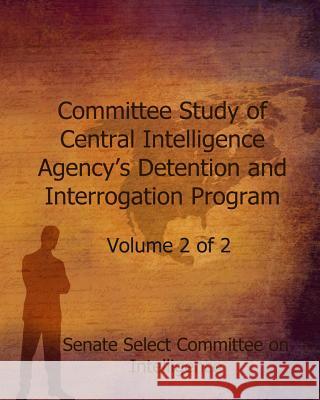 Committee Study of Central Intelligence Agency's: Detention and Interrogation Program Senate Select Committe 9781505508659 Createspace - książka