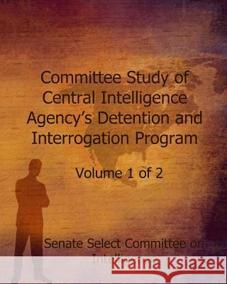 Committee Study of the Central Intelligence Agency's: Detention and Interrogation Program Senate Select Committe Diane Feinstein 9781505502893 Createspace - książka