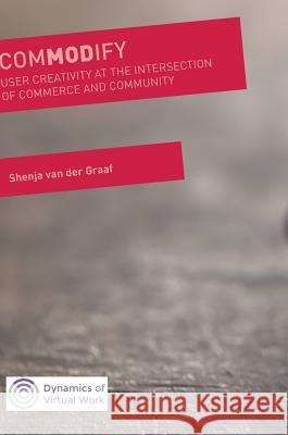 Commodify: User Creativity at the Intersection of Commerce and Community Van Der Graaf, Shenja 9783319614991 Palgrave MacMillan - książka