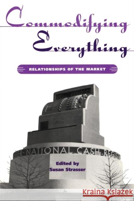 Commodifying Everything: Relationships of the Market Strasser, Susan 9780415935913 Routledge - książka