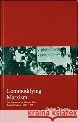 Commodifying Marxism: The Formation of Modern Thai Radical Culture, 1927-1958 Kasian                                   Kasian Tejapira 9781876843984 Trans Pacific Press - książka