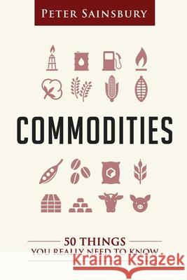 Commodities 50 Things You Need To Know Sainsbury, Peter 9781539131687 Createspace Independent Publishing Platform - książka