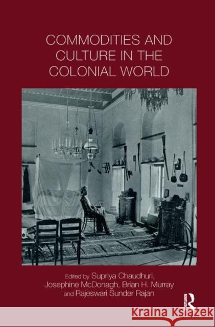 Commodities and Culture in the Colonial World Supriya Chaudhuri Josephine McDonagh Brian Murray 9780367890117 Routledge - książka