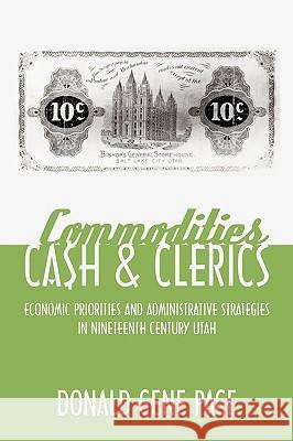 Commodities, Cash, and Clerics: Economic Priorities and Administrative Strategies in Nineteenth Century Utah Gene Pace, Donald 9781449017712 Authorhouse - książka